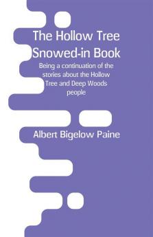 The Hollow Tree Snowed-in Book: being a continuation of the stories about the Hollow Tree and Deep Woods people