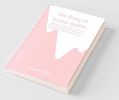 The Story Of Doctor Dolittle: Being The History Of His Peculiar Life At Home And Astonishing Adventures In Foreign Parts. Never Before Printed