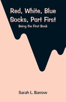 Red White Blue Socks Part First: Being the First Book