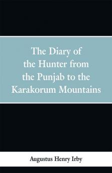 The diary of a hunter from the Punjab to the Karakorum mountains