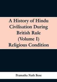 A History of Hindu Civilisation During British Rule (Volume I) Religious Condition