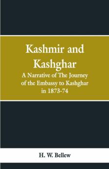 Kashmir And Kashghar: A Narrative Of The Journey Of The Embassy To Kashghar In 1873-74