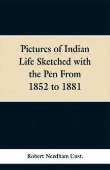 Pictures of Indian Life Sketched with the Pen From 1852 to 1881.