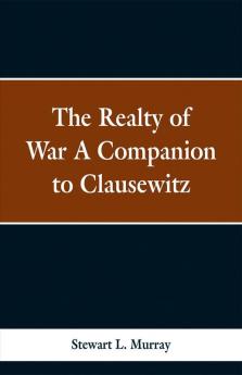 The Realty of War A Companion to Clausewitz