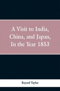 A visit to India China and Japan in the year 1853