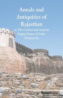 Annals And Antiquities Of Rajasthan Or The Central And Western Rajput States Of India