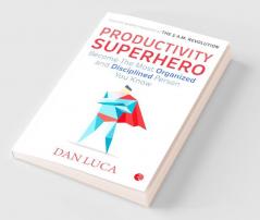 PRODUCTIVITY SUPERHERO -Become the Most Organized and Disciplined Person You Know