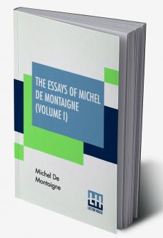 The Essays Of Michel De Montaigne (Volume I)