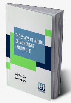 The Essays Of Michel De Montaigne (Volume III)