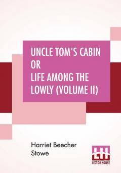 Uncle Tom's Cabin Or Life Among The Lowly (Volume II)