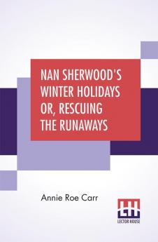 Nan Sherwood's Winter Holidays Or Rescuing The Runaways