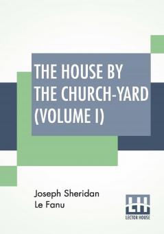 The House By The Church-Yard (Volume I)