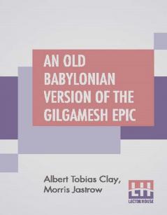 An Old Babylonian Version Of The Gilgamesh Epic