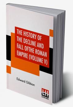 The History Of The Decline And Fall Of The Roman Empire (Volume V)