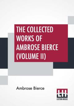 The Collected Works Of Ambrose Bierce (Volume II)