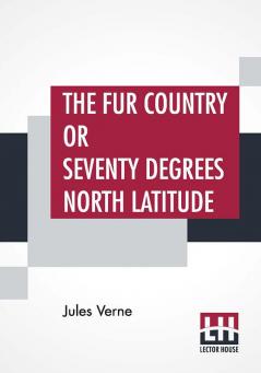 The Fur Country or Seventy Degrees North Latitude