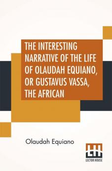 The Interesting Narrative Of The Life Of Olaudah Equiano Or Gustavus Vassa The African