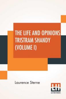 The Life And Opinions Of Tristram Shandy (Volume I)