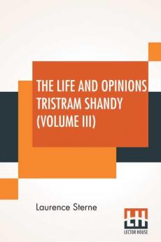 The Life And Opinions Of Tristram Shandy (Volume III)