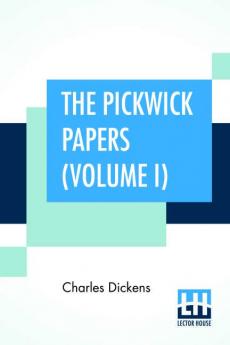 The Pickwick Papers (Volume I)