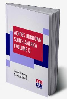 Across Unknown South America (Volume I)