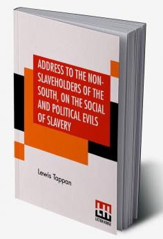 Address To The Non-Slaveholders Of The South On The Social And Political Evils Of Slavery