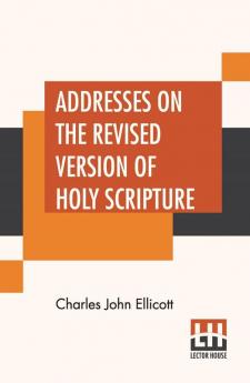 Addresses On The Revised Version Of Holy Scripture