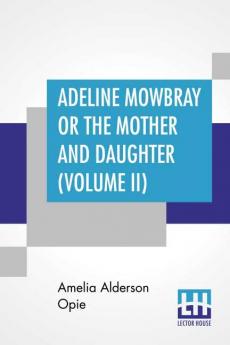 Adeline Mowbray Or The Mother And Daughter (Volume II)