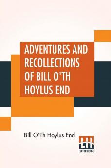 Adventures And Recollections Of Bill O'Th Hoylus End