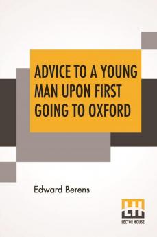 Advice To A Young Man Upon First Going To Oxford In Ten Letters From An Uncle To His Nephew