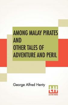 Among Malay Pirates And Other Tales Of Adventure And Peril