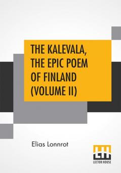 The Kalevala The Epic Poem Of Finland (Volume II)