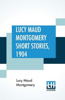 Lucy Maud Montgomery Short Stories 1904