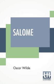 Salomé: A Tragedy In One Act: Oscar Wilde Presents A Captivating Theatrical Piece By Oscar Wilde