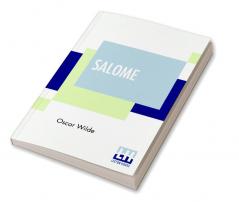 Salomé: A Tragedy In One Act: Oscar Wilde Presents A Captivating Theatrical Piece By Oscar Wilde