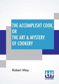 The Accomplisht Cook Or The Art & Mystery Of Cookery