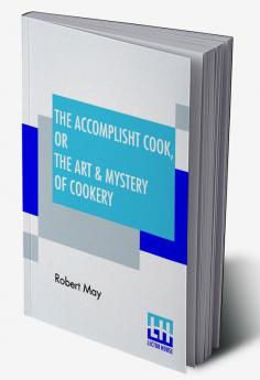 The Accomplisht Cook Or The Art & Mystery Of Cookery