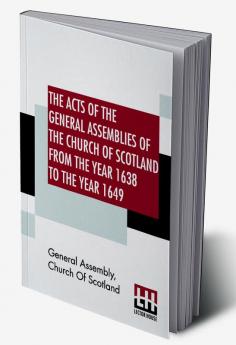 The Acts Of The General Assemblies Of The Church Of Scotland From The Year 1638 To The Year 1649