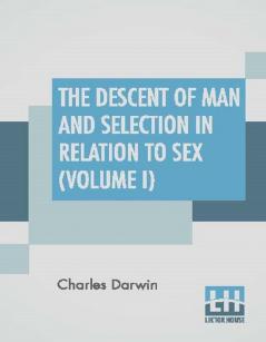 The Descent Of Man And Selection In Relation To Sex (Volume I)