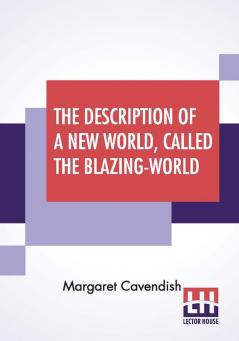 The Description Of A New World Called The Blazing-World