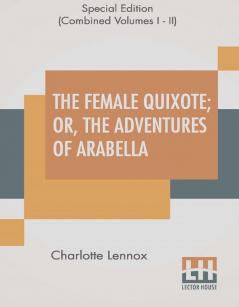 The Female Quixote; Or The Adventures Of Arabella (Complete)