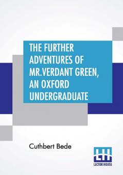 The Further Adventures Of Mr. Verdant Green An Oxford Undergraduate