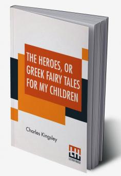 The Heroes Or Greek Fairy Tales For My Children