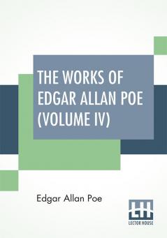 The Works Of Edgar Allan Poe (Volume IV)