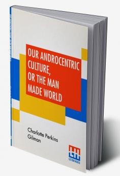 Our Androcentric Culture Or The Man Made World