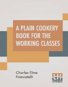 A Plain Cookery Book For The Working Classes