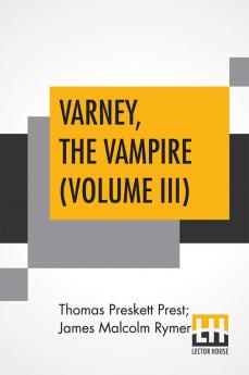 Varney The Vampire (Volume III); Or The Feast Of Blood. A Romance.