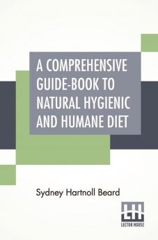 A Comprehensive Guide-Book To Natural Hygienic And Humane Diet