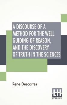 A Discourse Of A Method For The Well Guiding Of Reason And The Discovery Of Truth In The Sciences