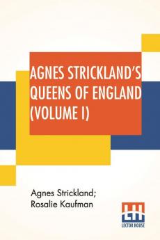 Agnes Strickland's Queens Of England (Volume I)